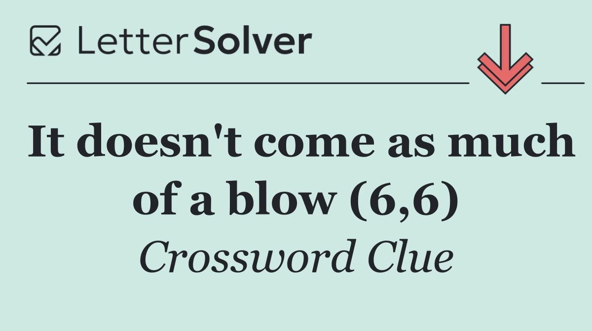 It doesn't come as much of a blow (6,6)