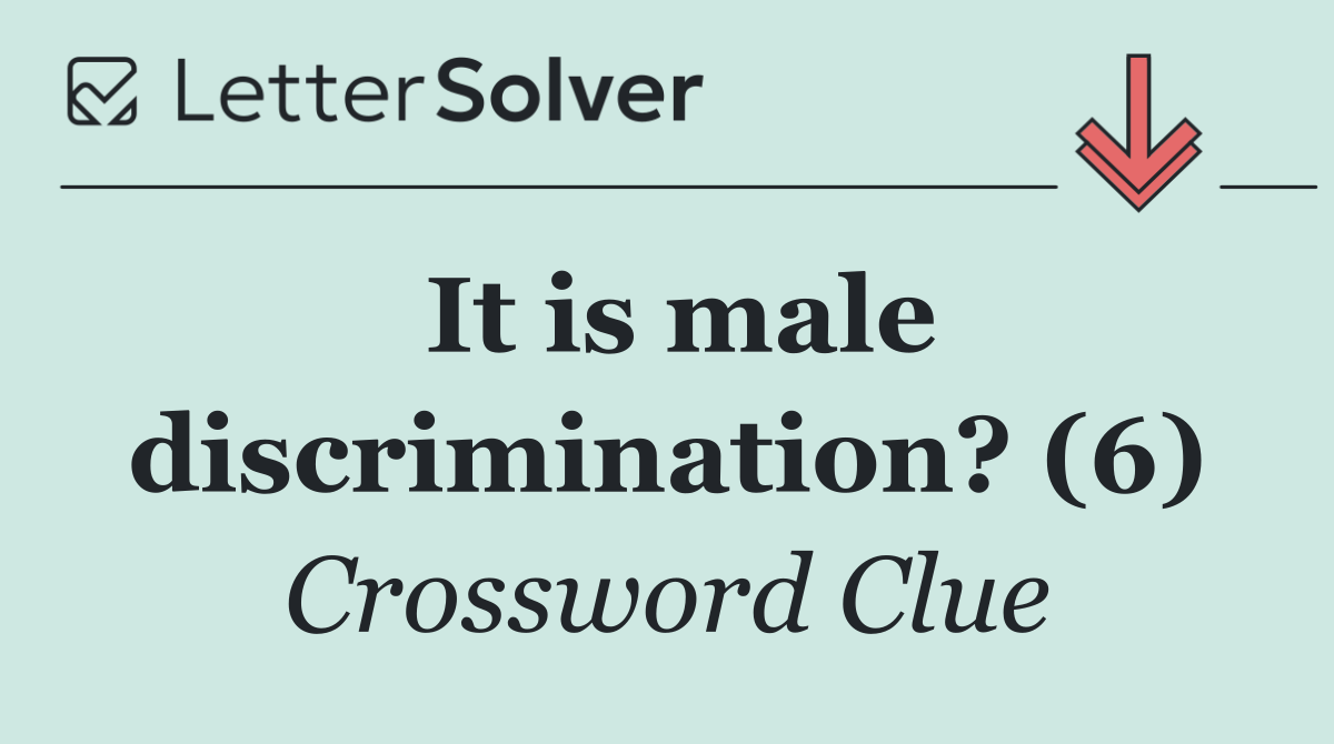 It is male discrimination? (6)