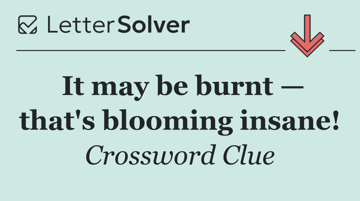 It may be burnt — that's blooming insane!