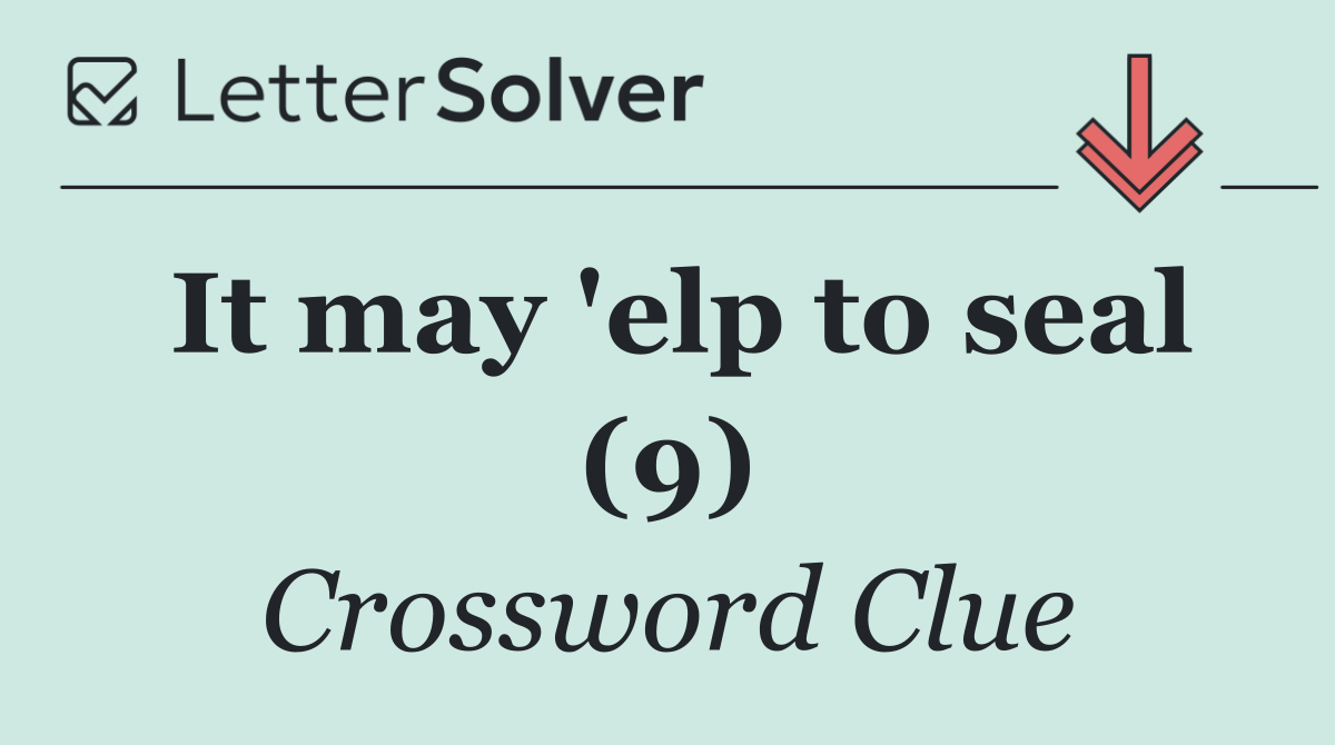 It may 'elp to seal (9)
