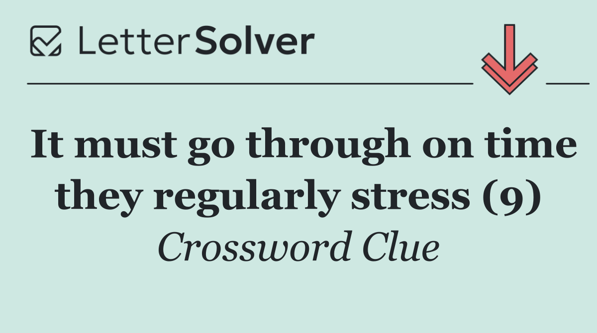 It must go through on time they regularly stress (9)