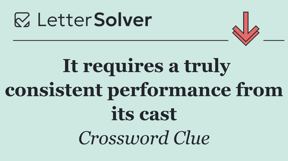 It requires a truly consistent performance from its cast