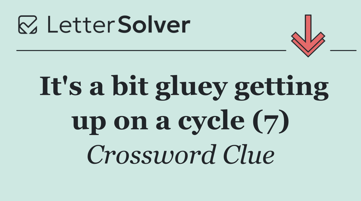 It's a bit gluey getting up on a cycle (7)