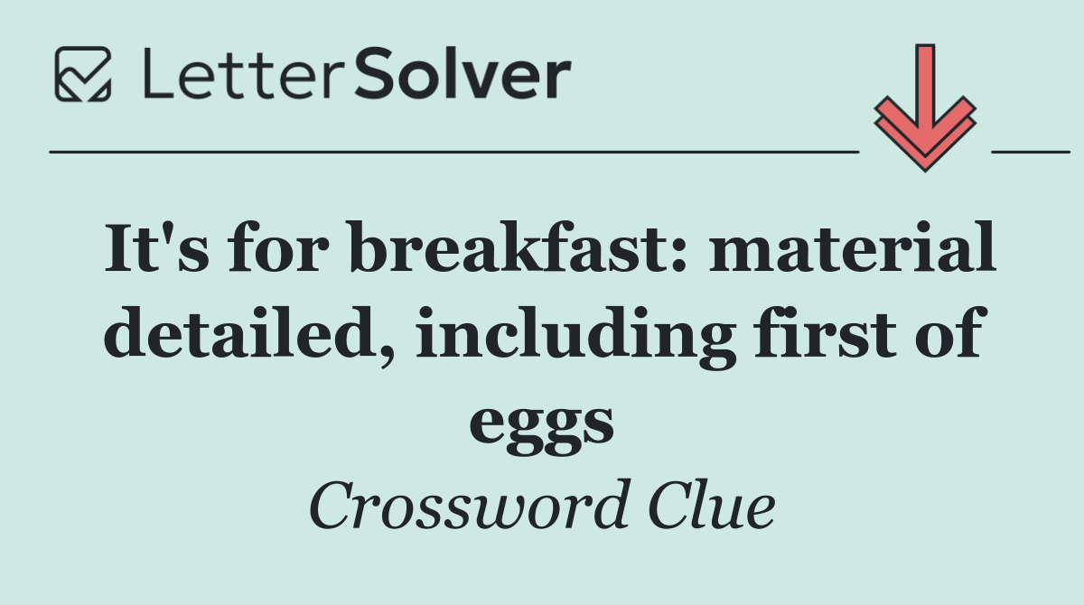It's for breakfast: material detailed, including first of eggs