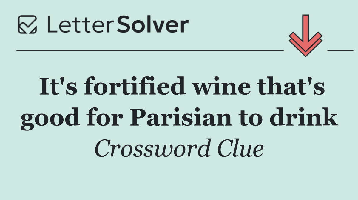 It's fortified wine that's good for Parisian to drink
