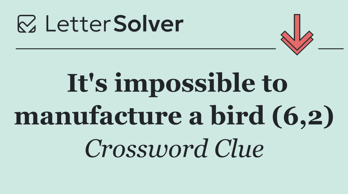 It's impossible to manufacture a bird (6,2)