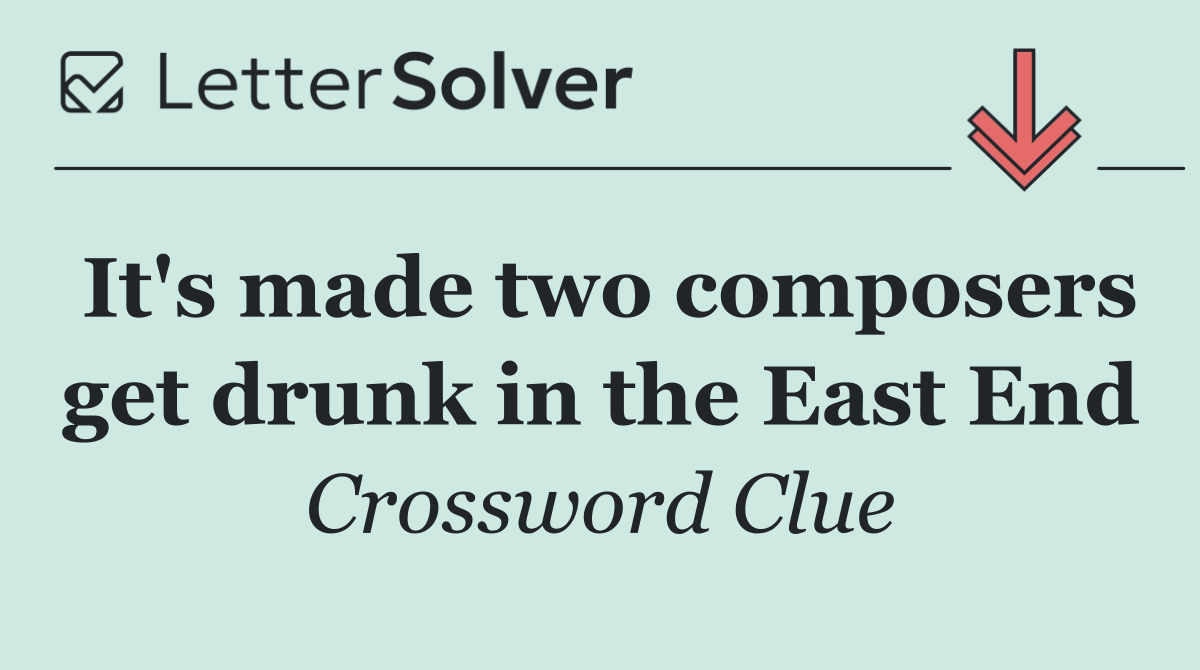 It's made two composers get drunk in the East End