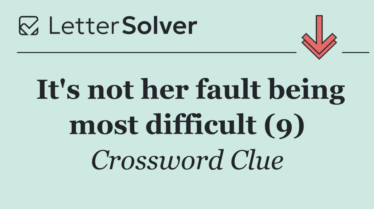 It's not her fault being most difficult (9)