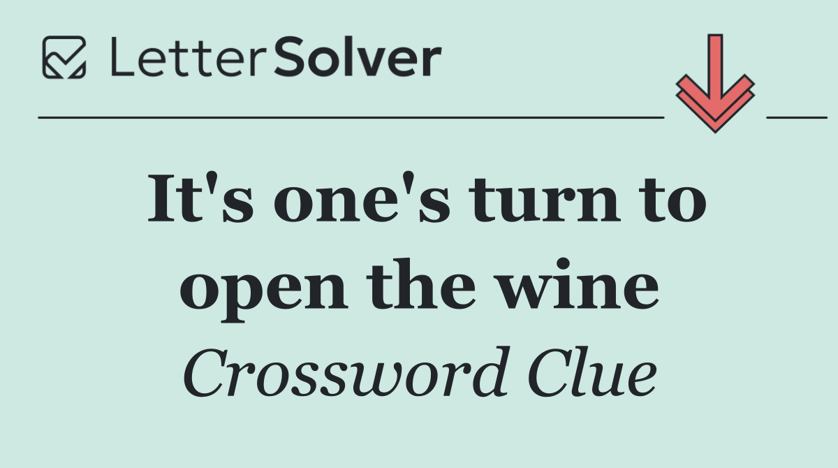 It's one's turn to open the wine