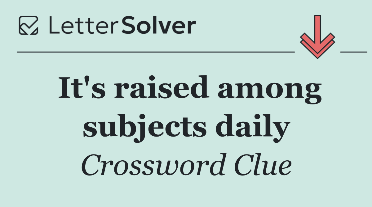 It's raised among subjects daily