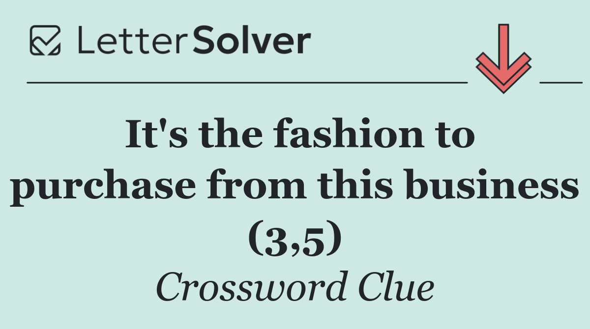 It's the fashion to purchase from this business (3,5)
