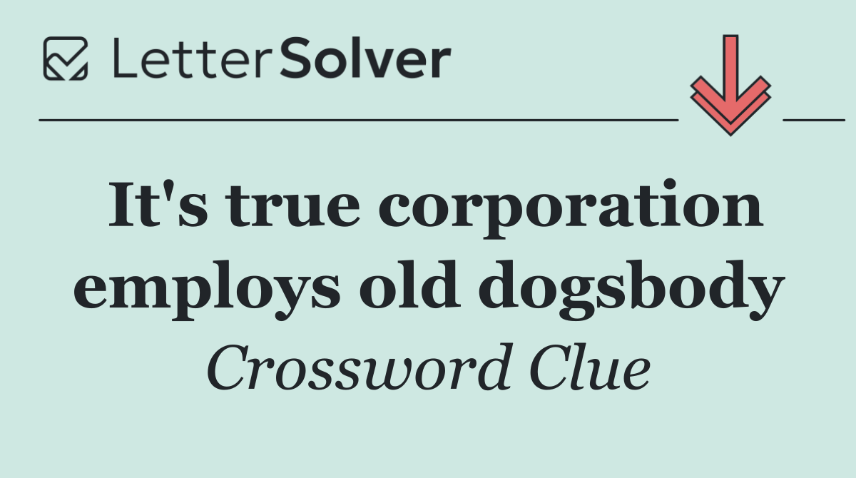 It's true corporation employs old dogsbody
