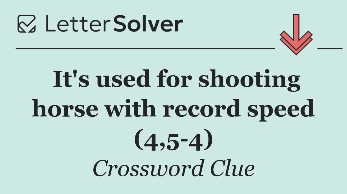 It's used for shooting horse with record speed (4,5 4)