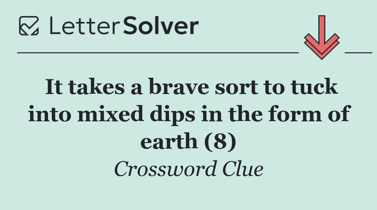 It takes a brave sort to tuck into mixed dips in the form of earth (8)