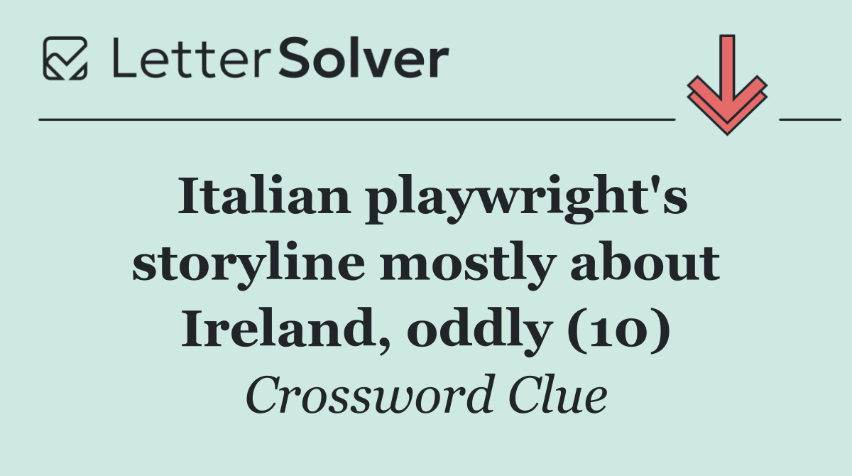 Italian playwright's storyline mostly about Ireland, oddly (10)