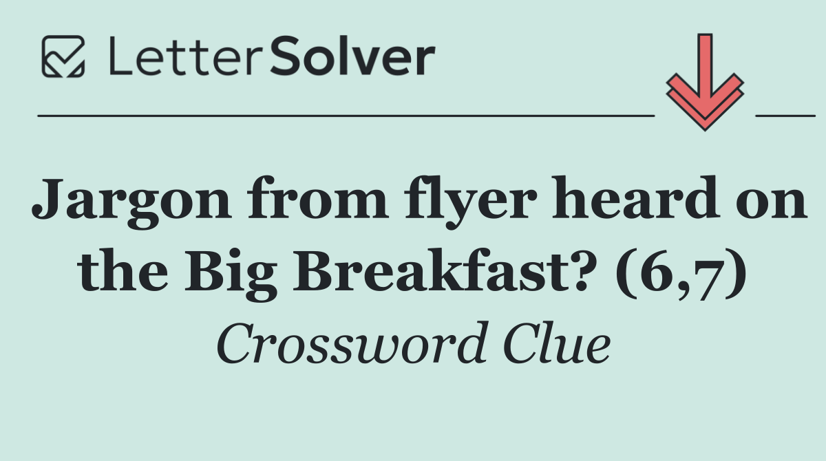 Jargon from flyer heard on the Big Breakfast? (6,7)