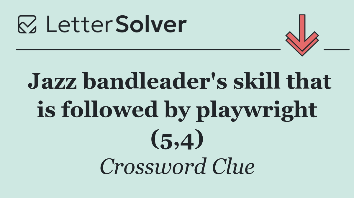 Jazz bandleader's skill that is followed by playwright (5,4)