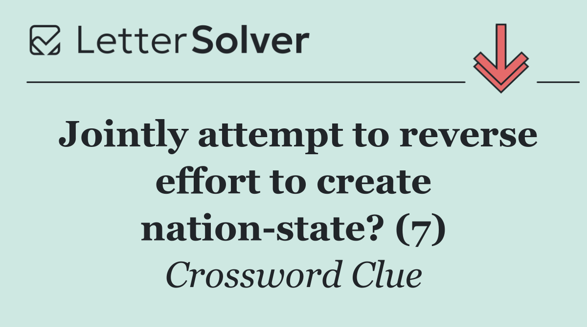 Jointly attempt to reverse effort to create nation state? (7)