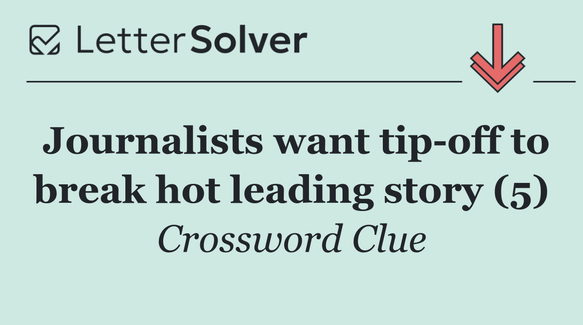 Journalists want tip off to break hot leading story (5)