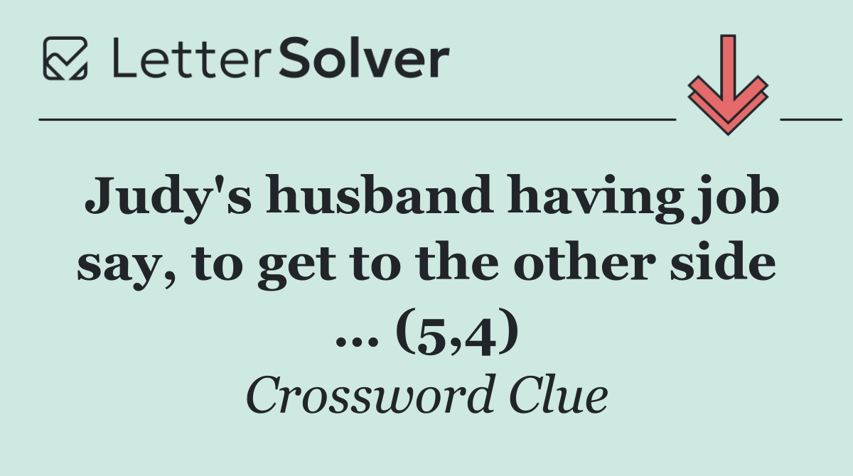 Judy's husband having job say, to get to the other side … (5,4)