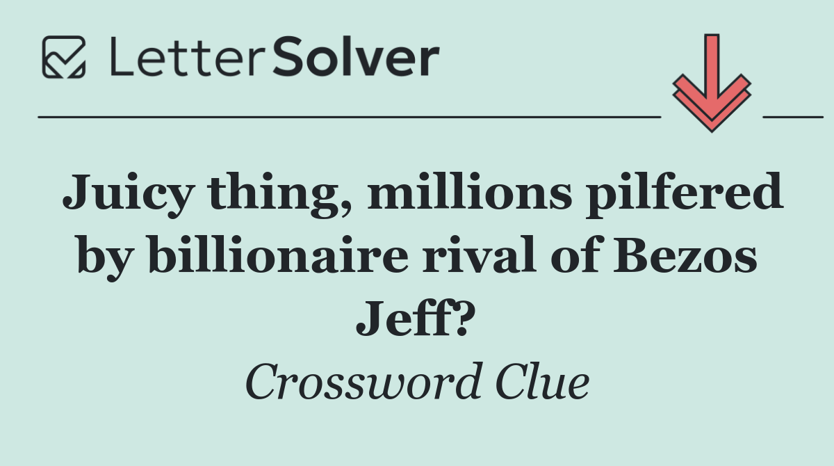 Juicy thing, millions pilfered by billionaire rival of Bezos Jeff?
