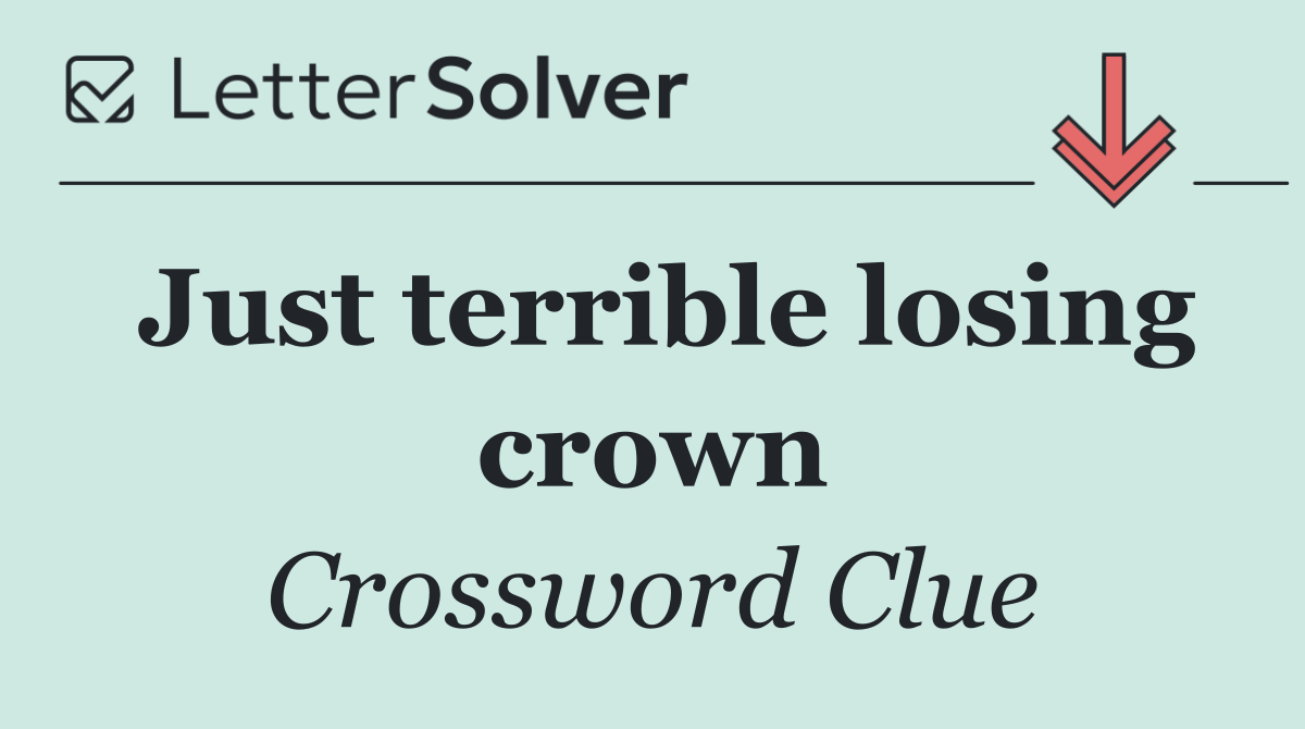 Just terrible losing crown