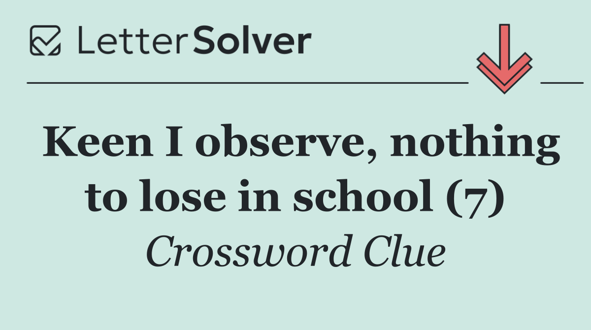 Keen I observe, nothing to lose in school (7)