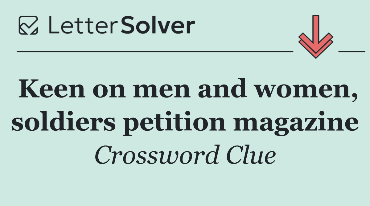 Keen on men and women, soldiers petition magazine