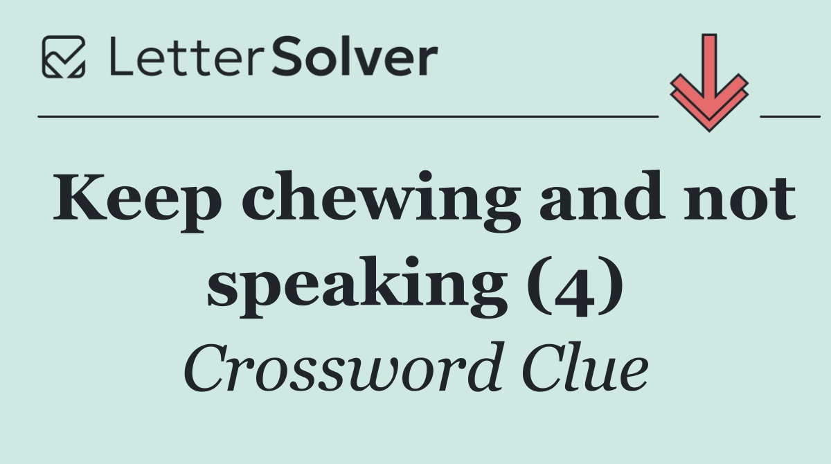 Keep chewing and not speaking (4)