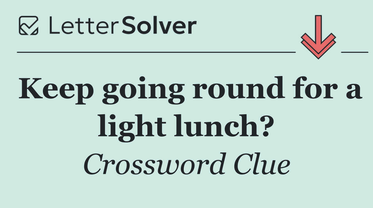 Keep going round for a light lunch?