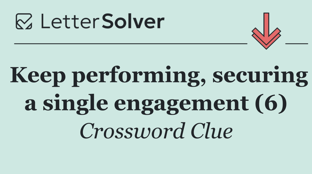 Keep performing, securing a single engagement (6)