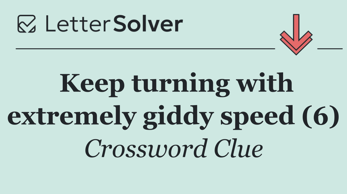 Keep turning with extremely giddy speed (6)