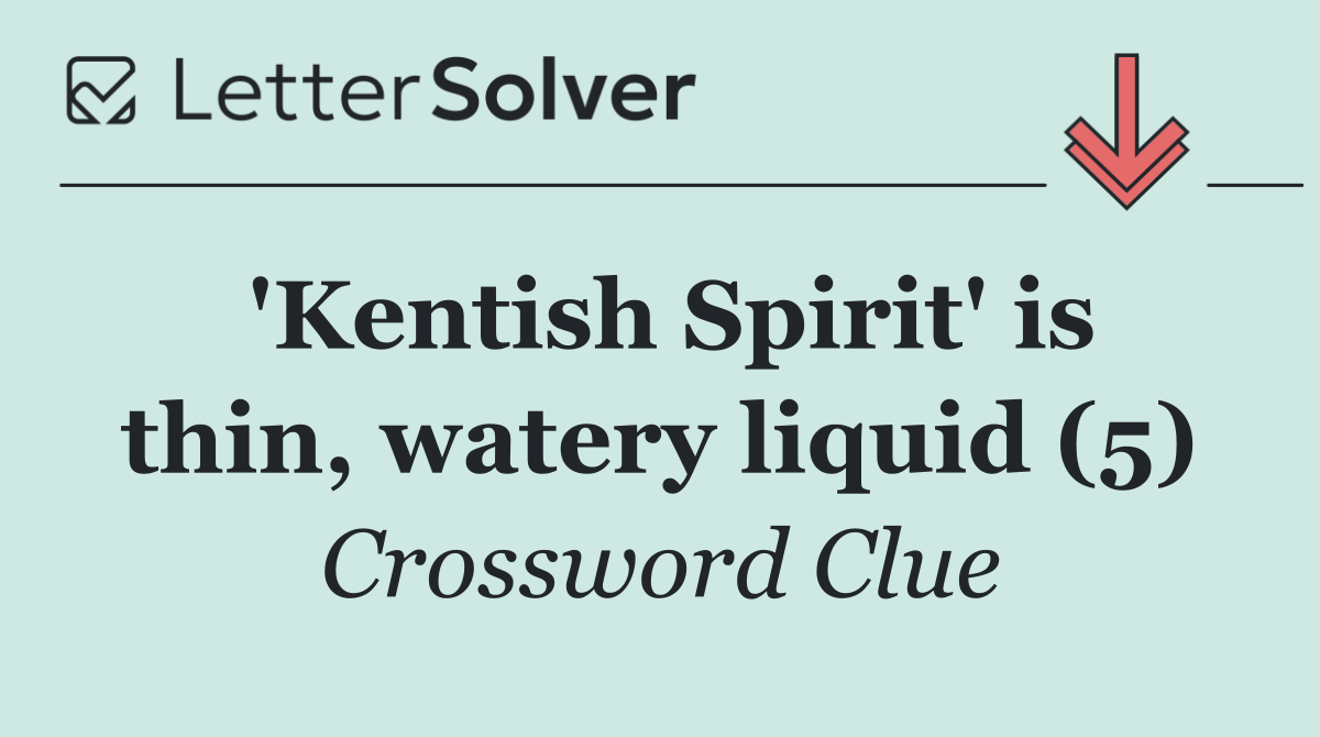 'Kentish Spirit' is thin, watery liquid (5)