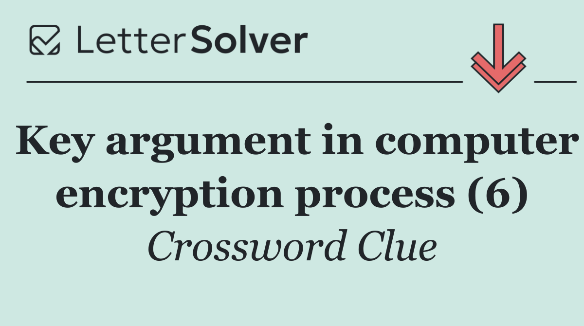 Key argument in computer encryption process (6)