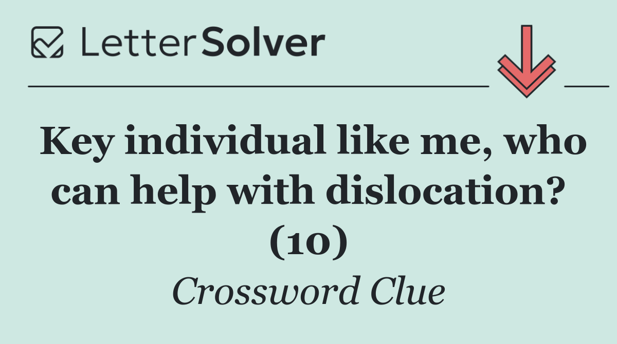 Key individual like me, who can help with dislocation? (10)