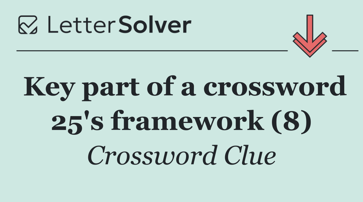 Key part of a crossword 25's framework (8)