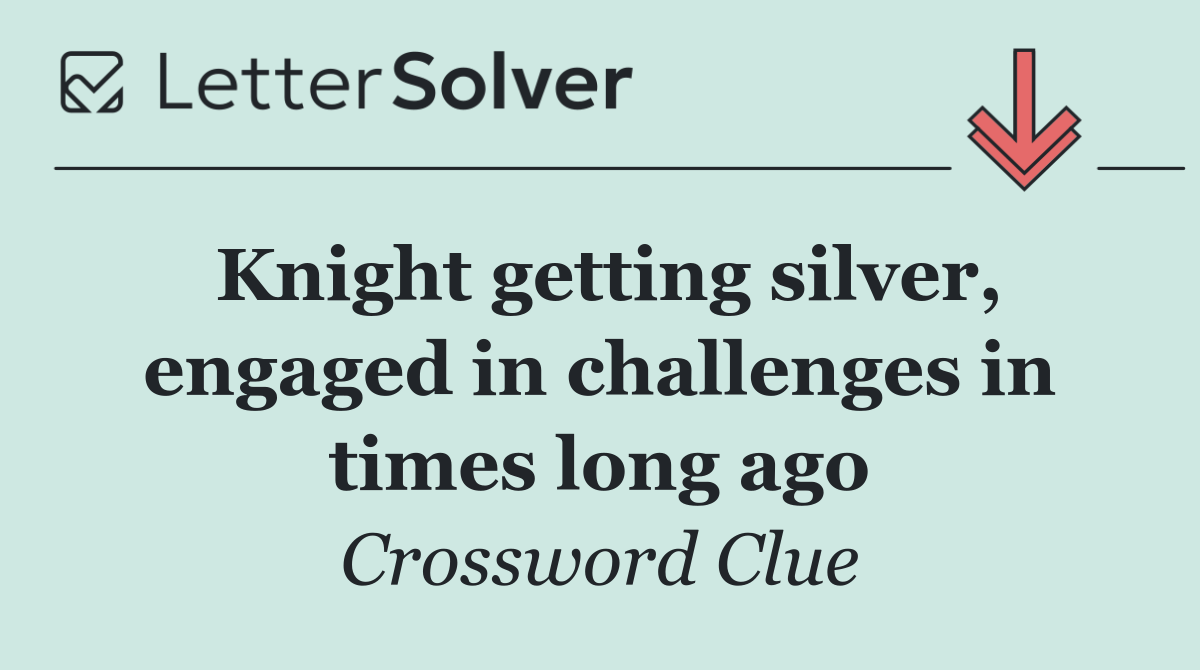 Knight getting silver, engaged in challenges in times long ago