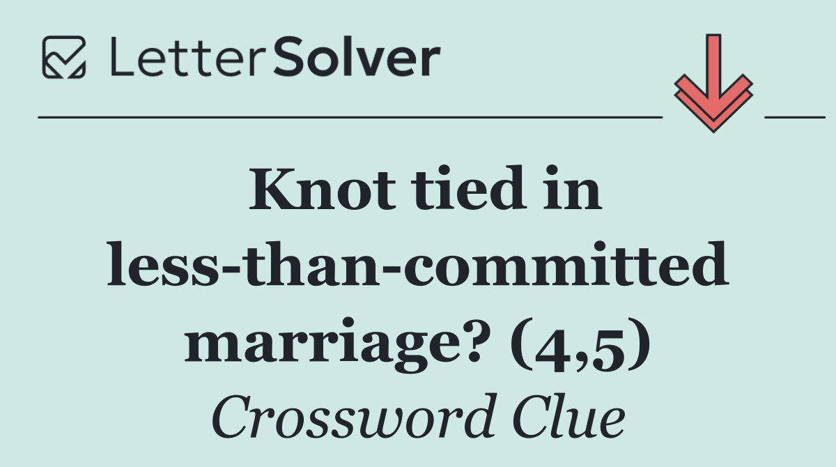 Knot tied in less than committed marriage? (4,5)