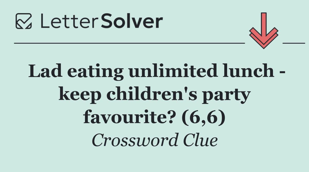 Lad eating unlimited lunch   keep children's party favourite? (6,6)