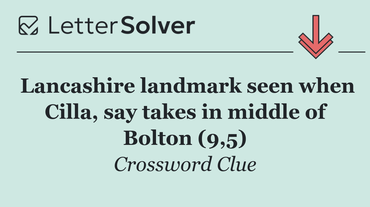 Lancashire landmark seen when Cilla, say takes in middle of Bolton (9,5)