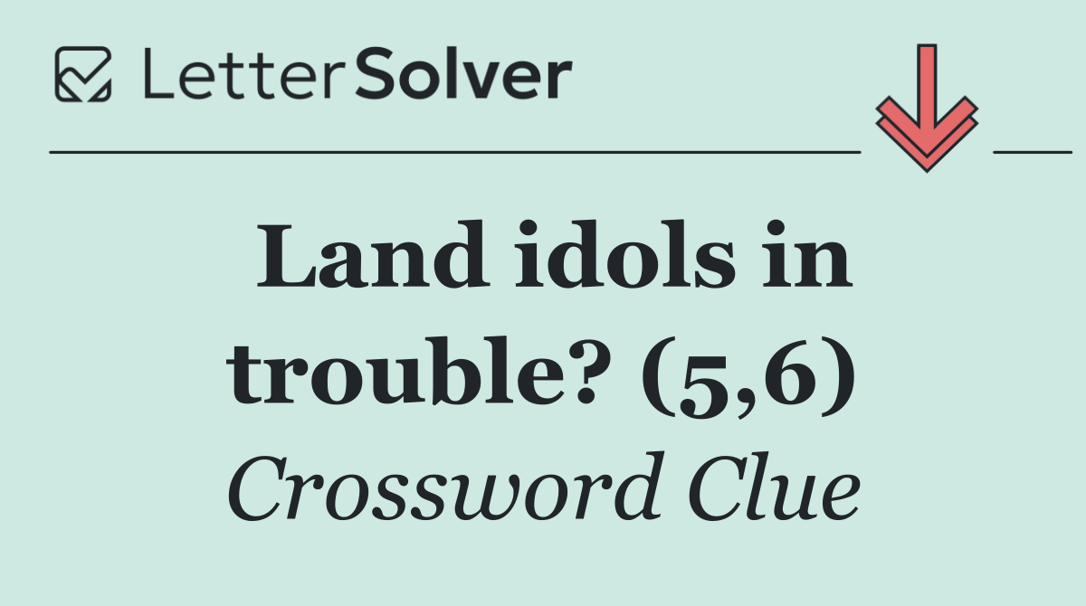 Land idols in trouble? (5,6)