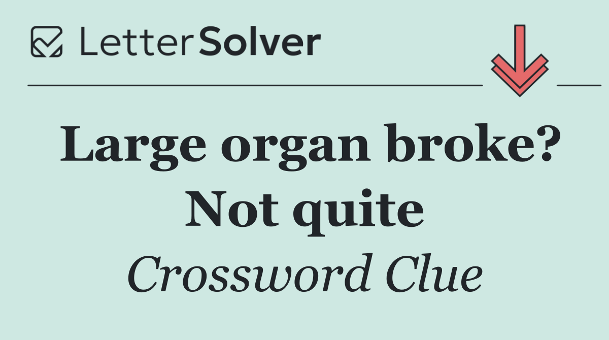 Large organ broke? Not quite