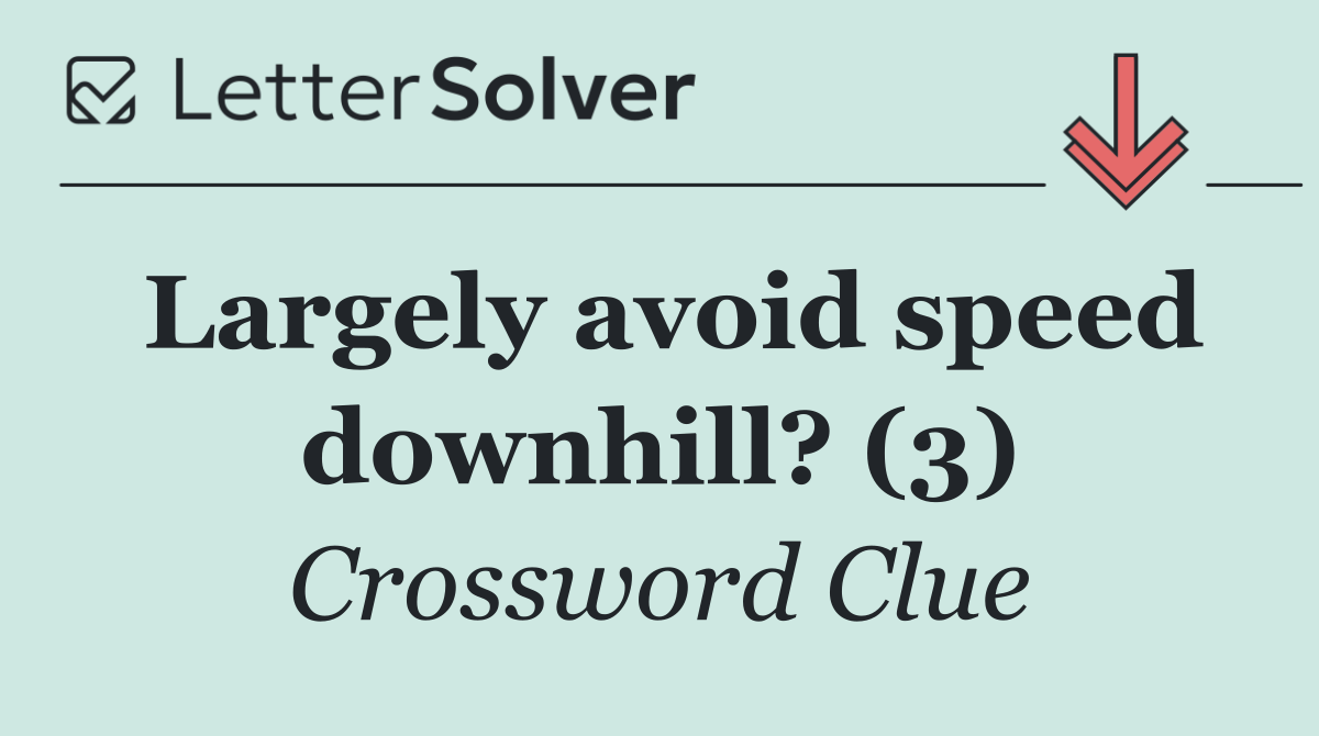 Largely avoid speed downhill? (3)