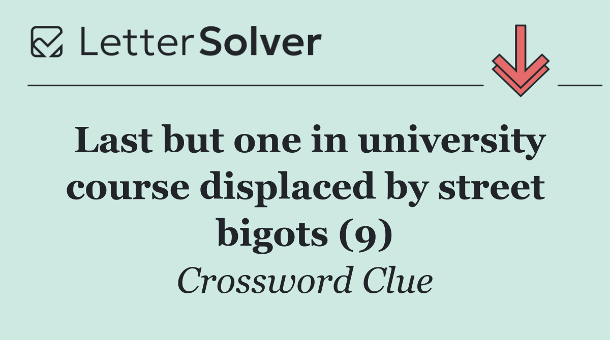 Last but one in university course displaced by street bigots (9)