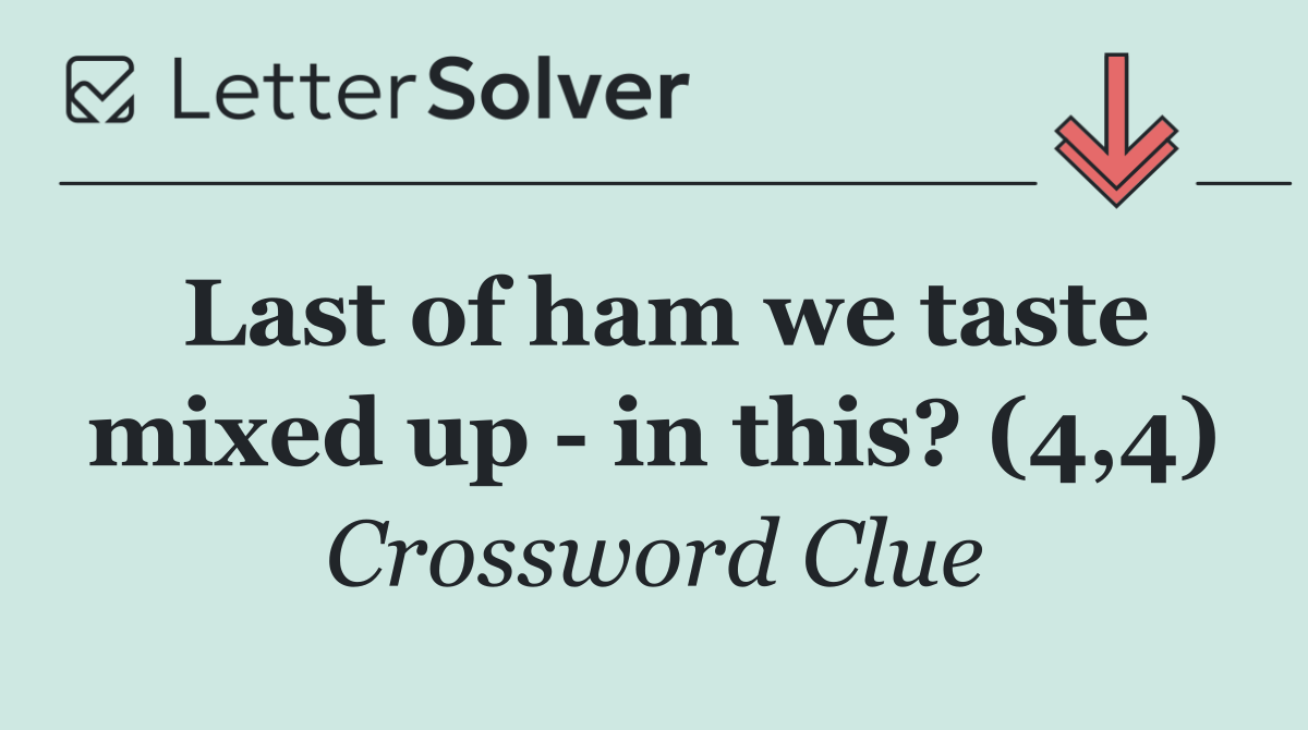 Last of ham we taste mixed up   in this? (4,4)