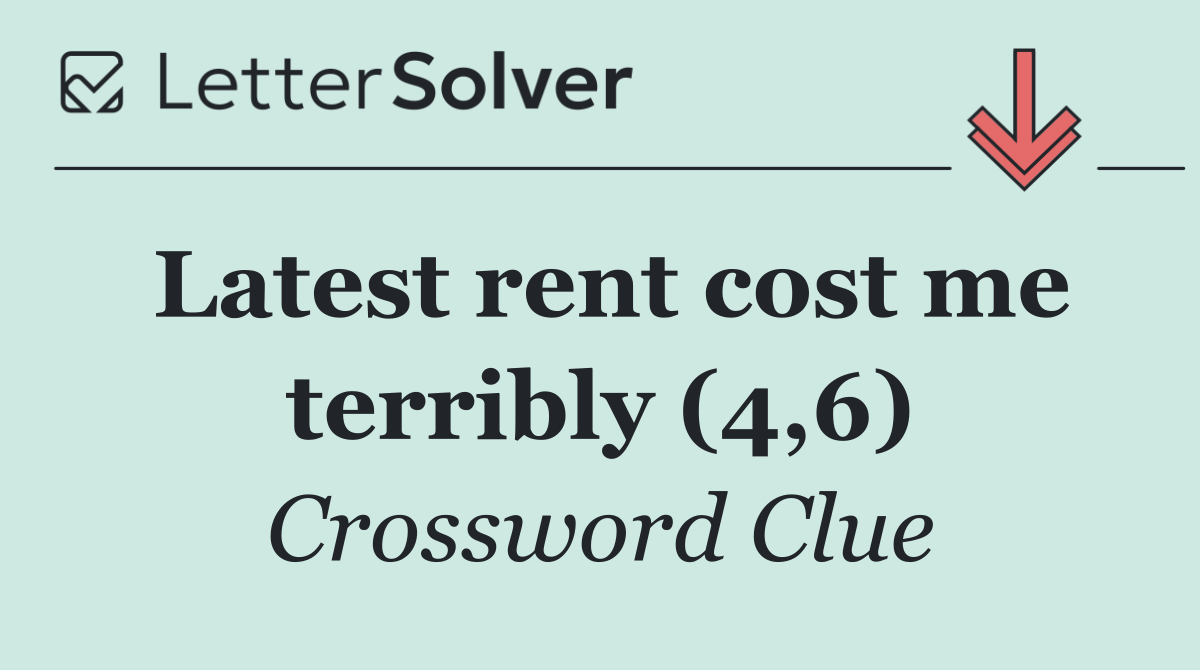 Latest rent cost me terribly (4,6)
