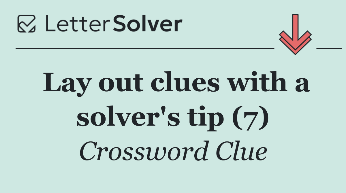 Lay out clues with a solver's tip (7)