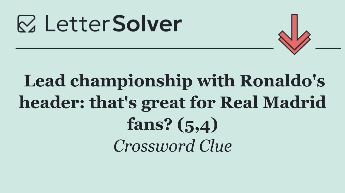 Lead championship with Ronaldo's header: that's great for Real Madrid fans? (5,4)