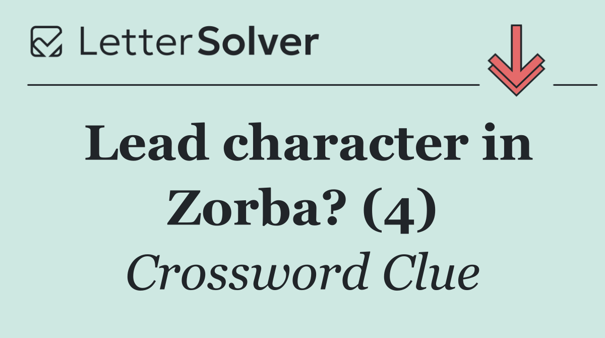 Lead character in Zorba? (4)