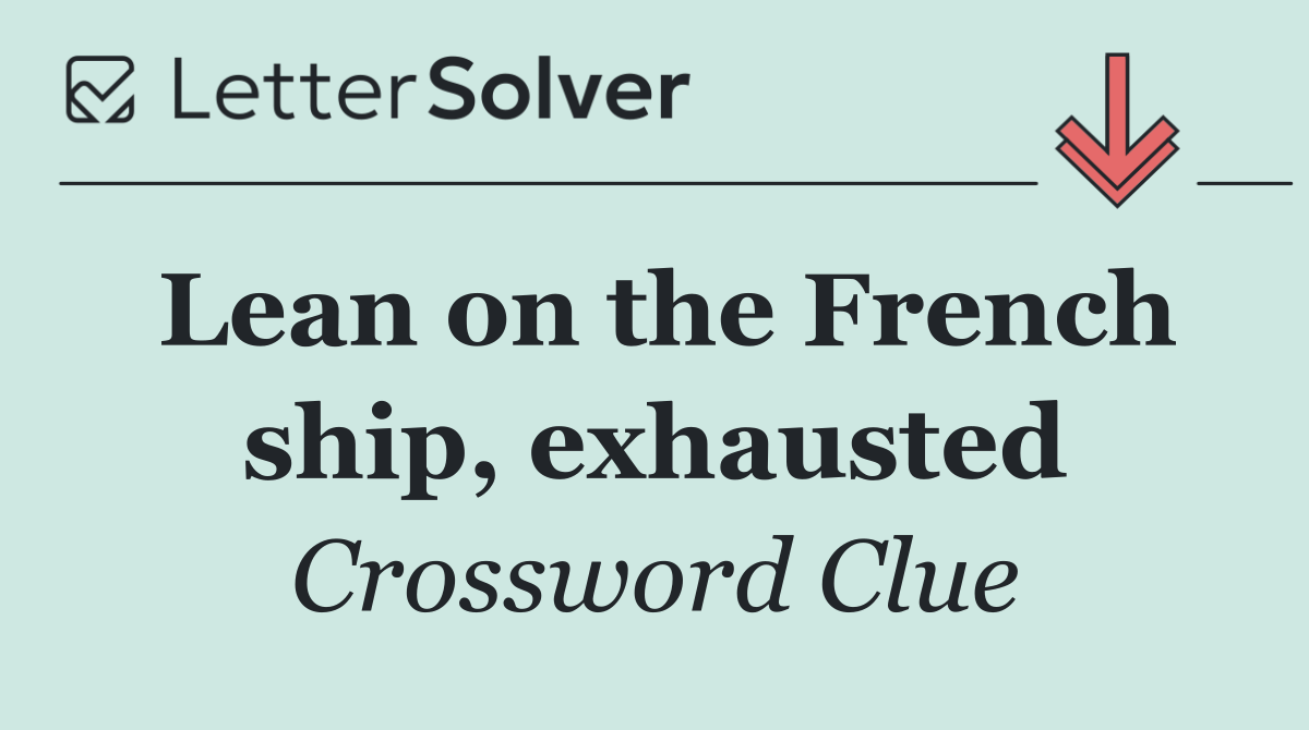 Lean on the French ship, exhausted